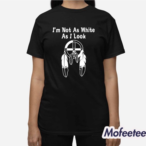 I’m Not As White As I Look Shirt