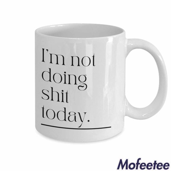 I’m Not Doing Shit Today Mug