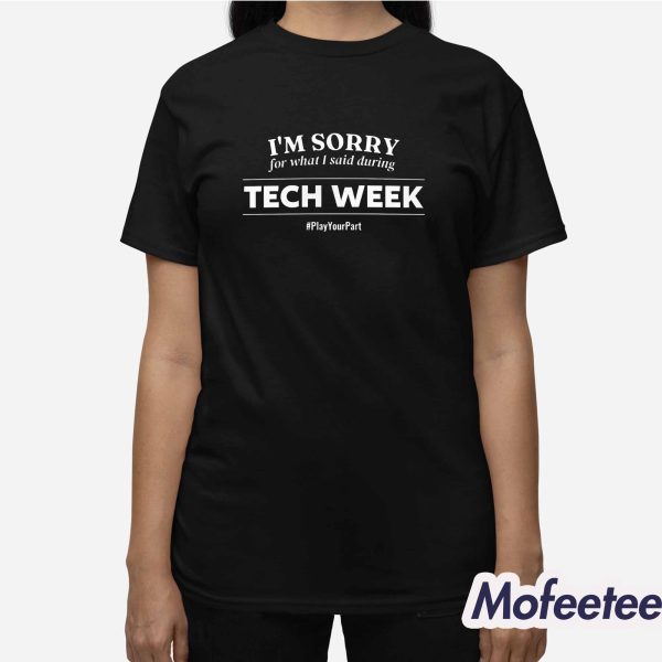 I’m Sorry For What I Said During Tech Week Shirt