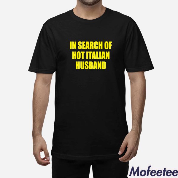 In Search Of Hot Italian Husband Shirt