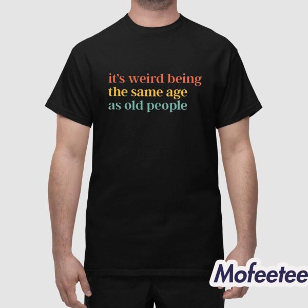 It’s Weird Being The Same Age As Old People Sweatshirt