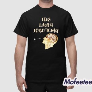 Live Laugh Lobotomy Shirt 1