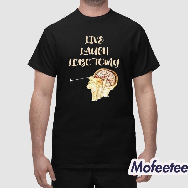 Live Laugh Lobotomy Shirt