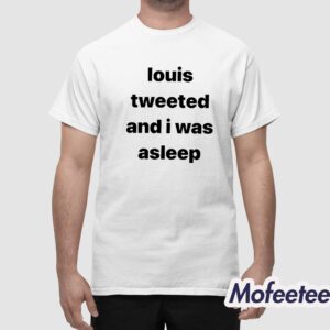 Louis Tweeted And I Was Asleep Shirt 1