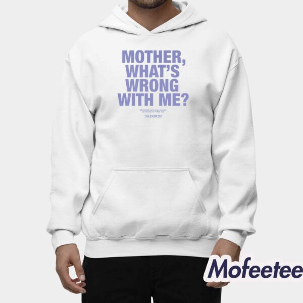 Mother What’s Wrong With Me Shirt