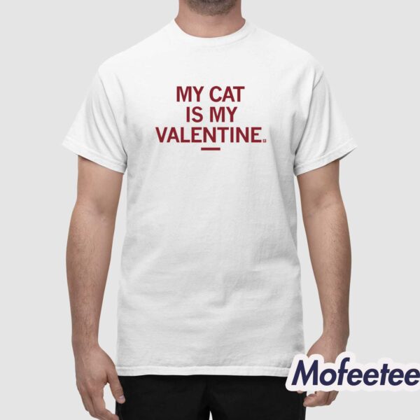 My Cat Is My Valentine Shirt