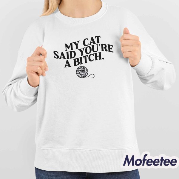 My Cat Said You’re A Bitch Shirt