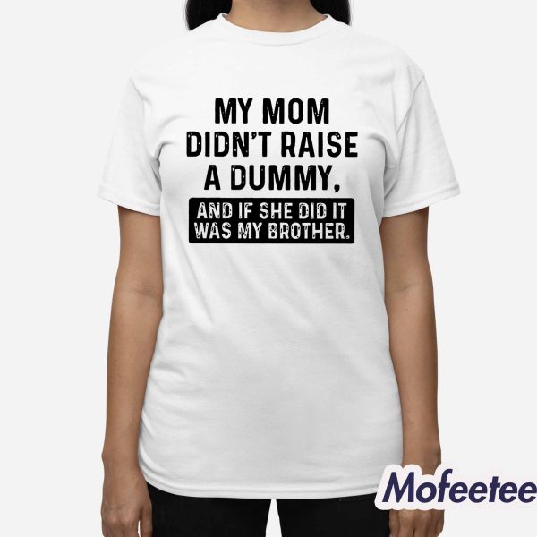 My Mom Didn’t Raise A Dummy And If She Did It Was My Brother Sweatshirt