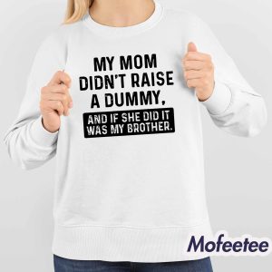 My Mom Didnt Raise A Dummy And If She Did It Was My Brother Sweatshirt 4