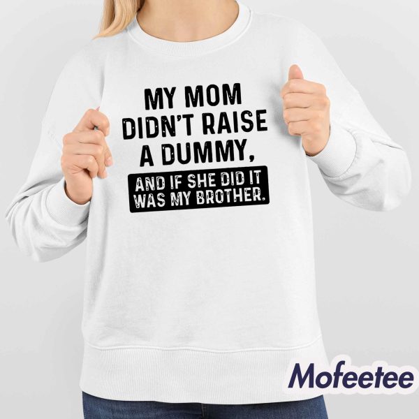 My Mom Didn’t Raise A Dummy And If She Did It Was My Brother Sweatshirt