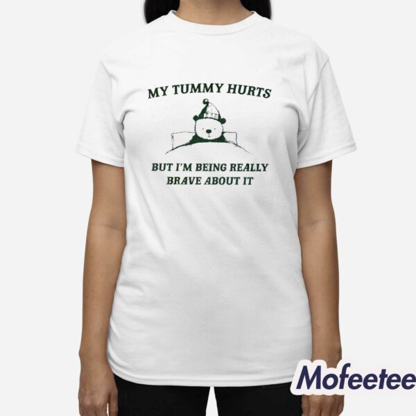 My Tummy Hurts But I’m Being Really Brave About It Shirt