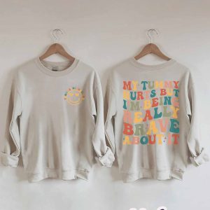My Tummy Hurts But Im Being Really Brave About It Sweatshirt Shirt 1