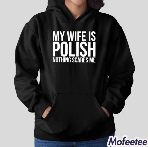 My Wife Is Polish Nothing Scares Me Shirt