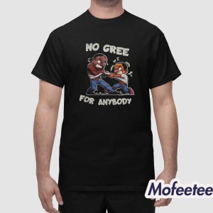 No Gree For Anybody Shirt 1