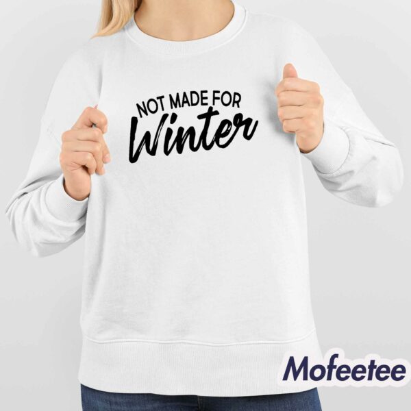 Not Made For Winter Shirt