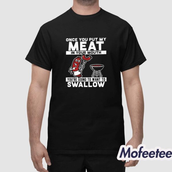 Once You Put My Meat In Your Mouth You’re Going To Want To Swallow Shirt