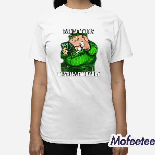 Peter Even At My Lois I’m Still A Family Guy Shirt