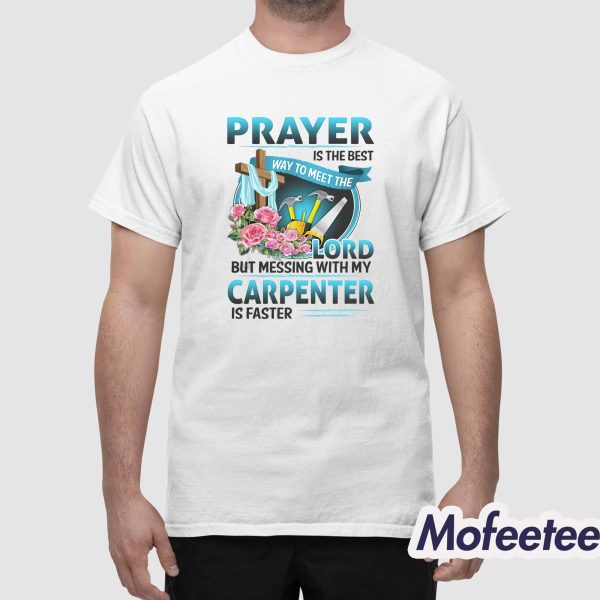 Prayer Is The Best Way To Meet The Lord But Messing With My Carpenter Is Faster Hoodie