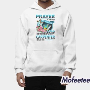 Prayer Is The Best Way To Meet The Lord But Messing With My Carpenter Is Faster Hoodie 2