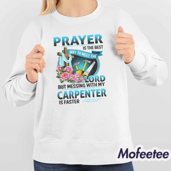 Prayer Is The Best Way To Meet The Lord But Messing With My Carpenter Is Faster Hoodie