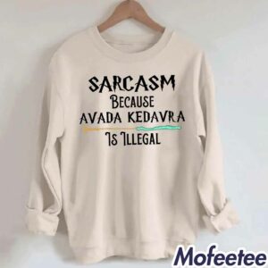 Sarcasm Because Avada Dedavra Is Illegal Sweatshirt 1