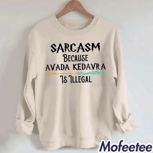 Sarcasm Because Avada Kedavra Is Illegal Sweatshirt
