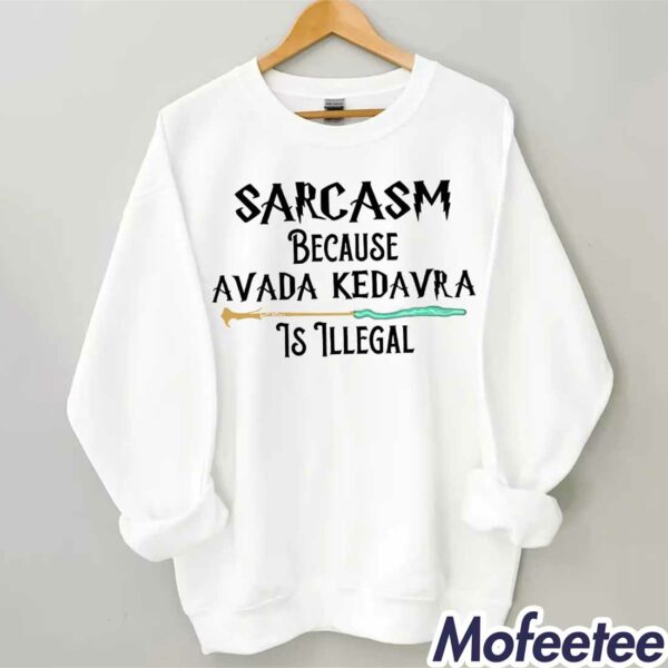 Sarcasm Because Avada Kedavra Is Illegal Sweatshirt