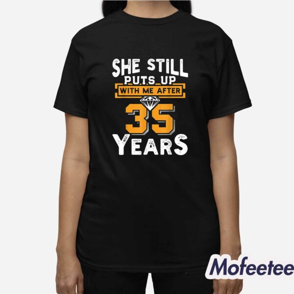 She Still Puts Up With Me After 35 Years Shirt