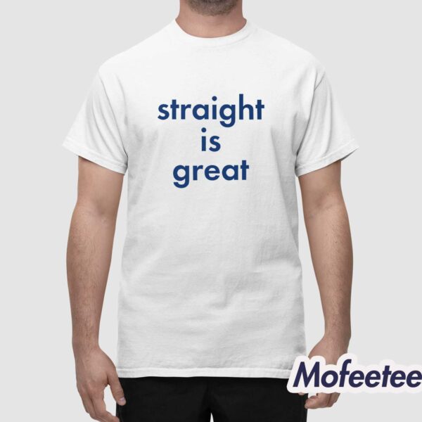 Straight Is Great Shirt