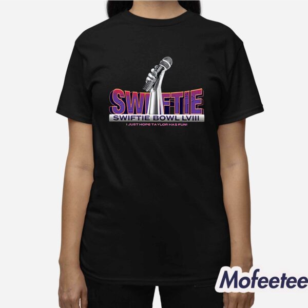 Swiftie Bowl LVIII Just Hope Taylor Has Fun Shirt