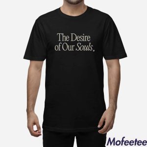 The Desire Of Our Souls Shirt