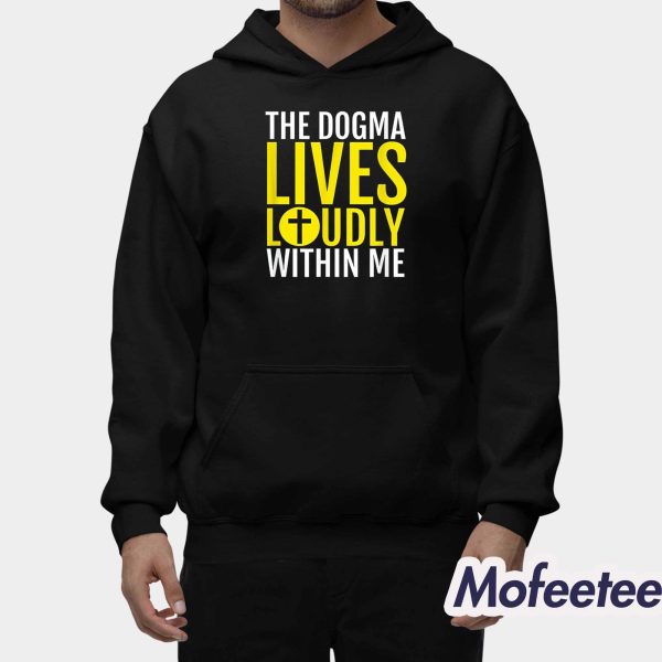 The Dogma Lives Loudly Within Me Shirt