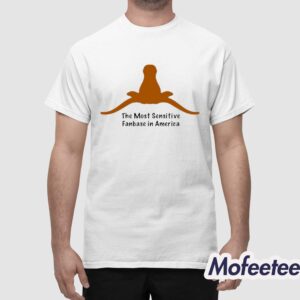 The Most Sensitive Fanbase In America Shirt 1