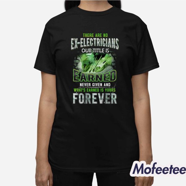 There Are No Ex-Electricians Our Title Is Earned Shirt