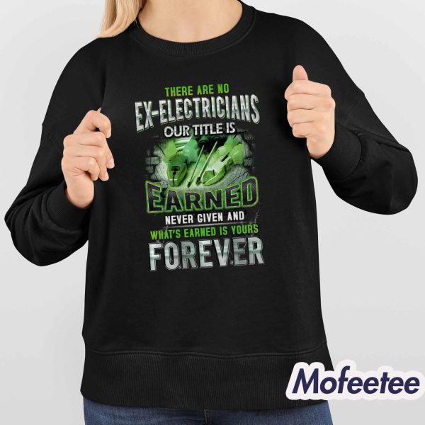 There Are No Ex-Electricians Our Title Is Earned Shirt