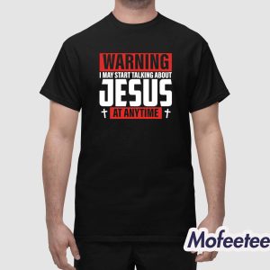 Warning I May Start Talking About Jesus At Anytime Shirt 1