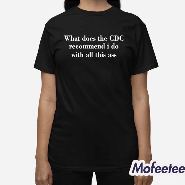 What Does The CDC recommend I Do With All This ASS Shirt