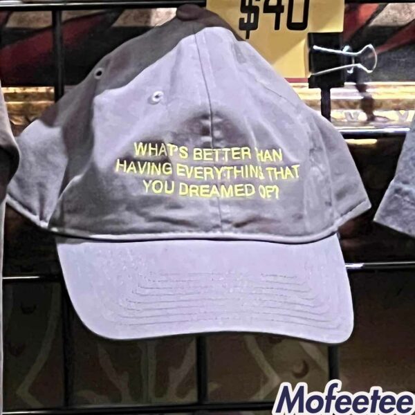 What’s Better Than Having Everything That You Dreamed Of Hat