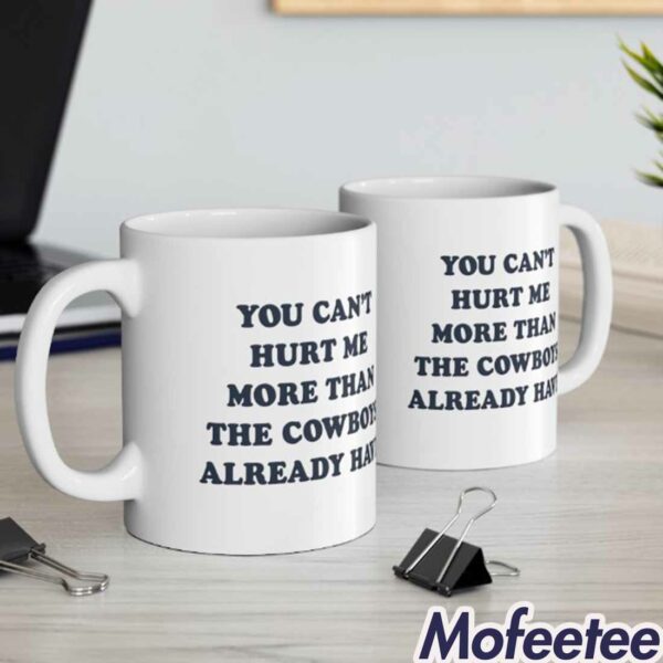 You Can’t Hurt Me More Than The Cowboys Already Have Mug