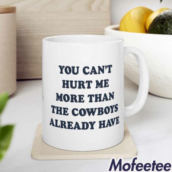You Can’t Hurt Me More Than The Cowboys Already Have Mug