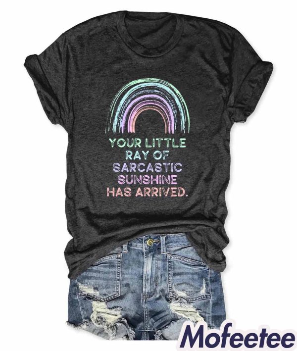 Your Little Ray Of Sarcastic Sunshine Has Arrived Shirt