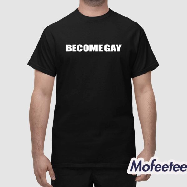 Become Gay Gayotic Shirt