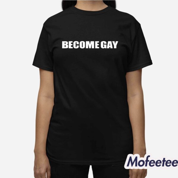 Become Gay Gayotic Shirt