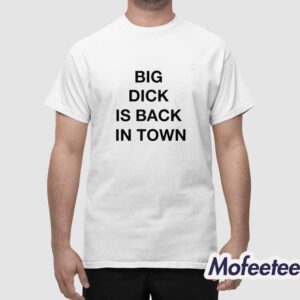 Big Dick Is Back In Town Shirt 1