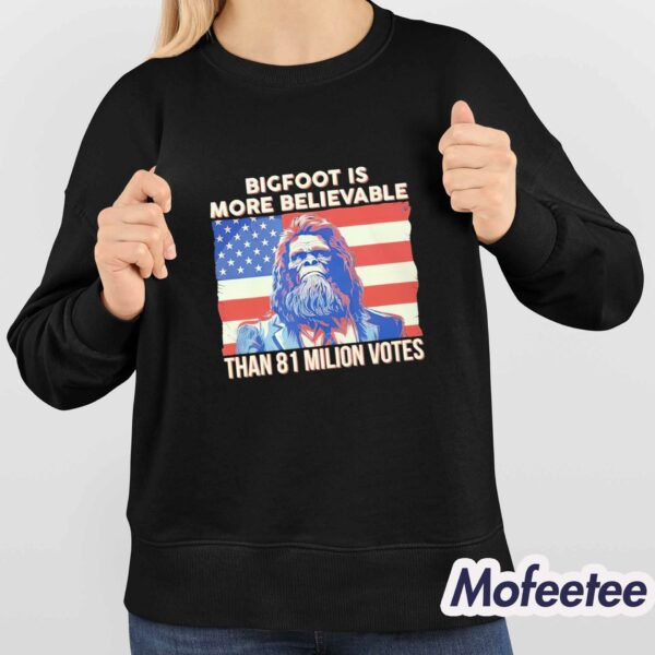 Bigfoot Is More Believable Than 81 Million Votes Shirt
