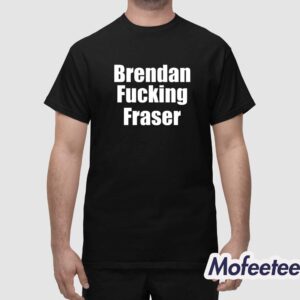 Brendan Fucking Fraser Shirt 1