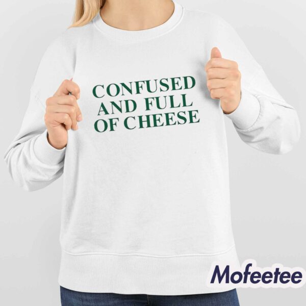 Confused And Full Of Cheese Shirt