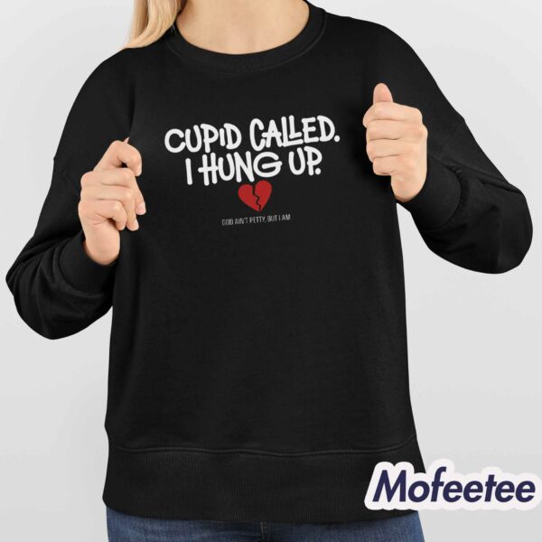 Cupid Called I Hung Up Shirt