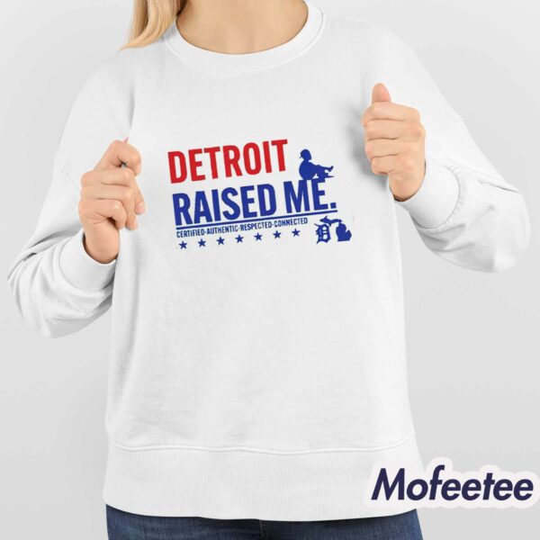 Detroit Raised Me Certified Respected Connected Shirt