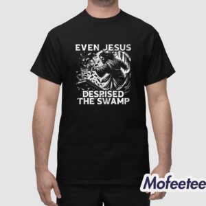 Even Jesus Despised The Swamp Shirt 1